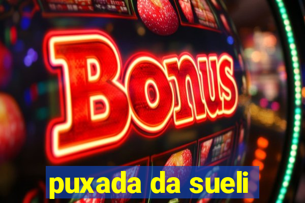 puxada da sueli